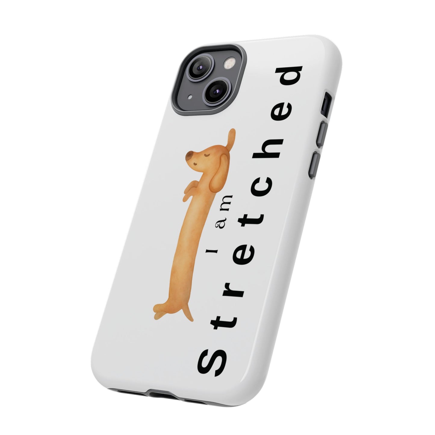 I Am Stretched Dachshund Phone Case — Cute Sausage Dog Protective Cover